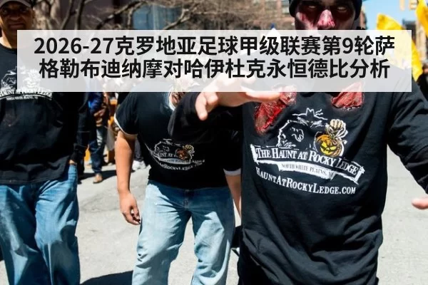 2026-27克罗地亚足球甲级联赛第9轮萨格勒布迪纳摩对哈伊杜克永恒德比分析